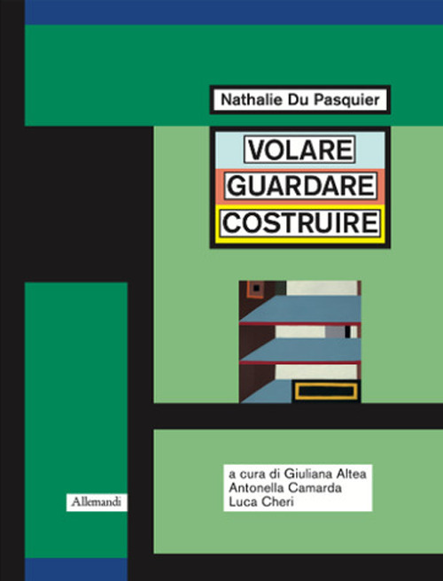 Nathalie Du Pasquier. Volare guardare costruire. Catalogo della mostra (Orani, 17 maggio-14 settembre 2025). Ediz. illustrata