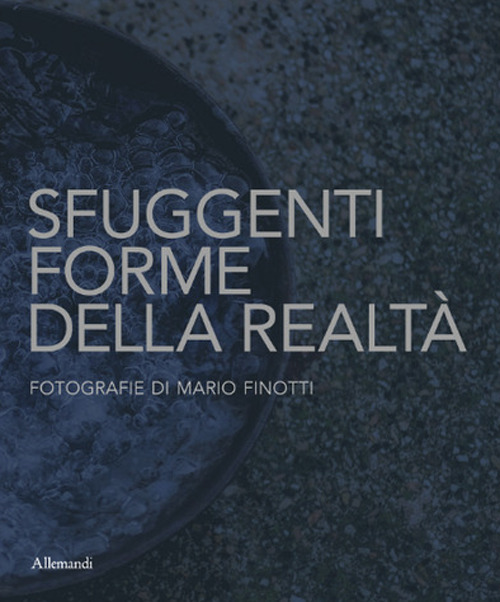 Sfuggenti forme della realtà. Fotografie di Mario Finotti