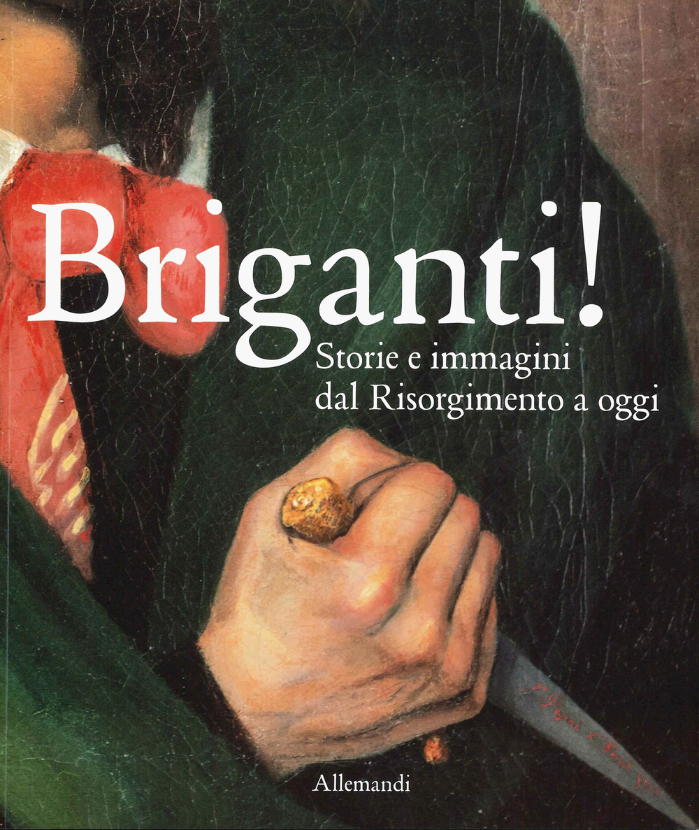 Briganti! Storie e immagini dal Risorgimento a oggi. Catalogo della mostra (Torino, 23 ottobre 2025-29 marzo 2026). Ediz. a colori