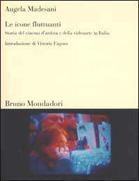 Le icone fluttuanti. Storia del cinema d'artista e della videoarte in Italia. Vol. 1