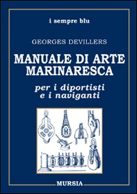 Manuale di arte marinaresca per i diportisti e i naviganti. Nodi, vele, cavi, attrezzature, manovre