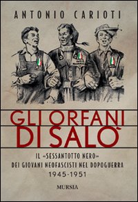 Gli orfani di Salò. Il Sessantotto nero dei giovani neofascisti nel dopoguerra 1945-1951