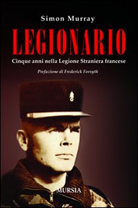 Legionario. Cinque anni nella Legione straniera francese