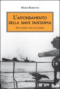 L'affondamento della nave fantasma. Una storia vera di guerra