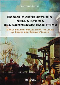 Codici e consuetudini nella storia del commercio marittimo. Dagli statuti delle città italiane ai codici del Regno d'Italia