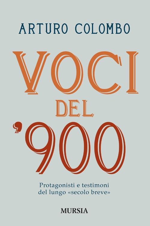 Voci del 900. Protagonisti e testimoni nell'Italia del lungo «secolo breve»