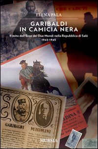 Garibaldi in camicia nera. Il mito dell'eroe dei due mondi nella Repubblica di Salò 1943-1945