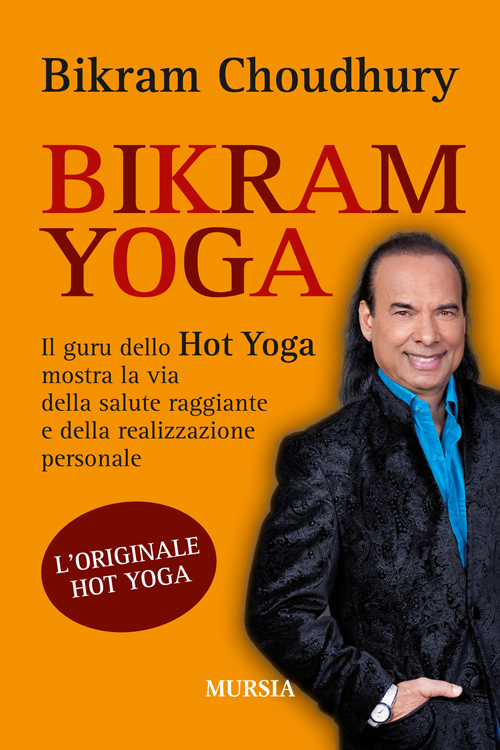 Bikram yoga. Il guru dello Hot Yoga mostra la via della salute raggiante e della realizzazione personale