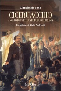 Ciceruacchio. Angelo Brunetti, capopopolo di Roma