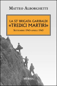 53° BRIGATA GARIBALDI «TREDICI MARTIRI». SETTEMBRE 1943-APRILE 1945 (LA) - 9788842548195