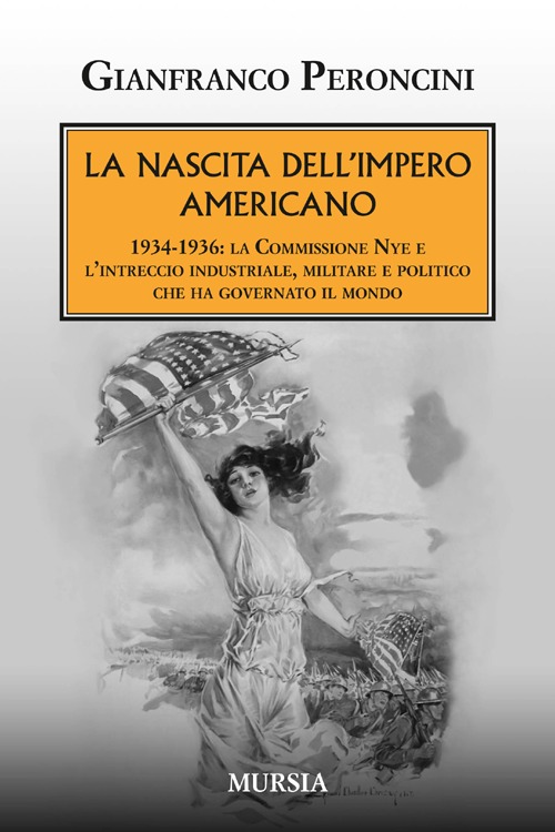 La nascita dell'impero americano. 1934-1936: la Commissione Nye e l'intreccio industriale, militare e politico che ha governato il mondo