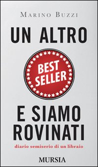 Un altro best seller e siamo rovinati. Diario semiserio di un libraio