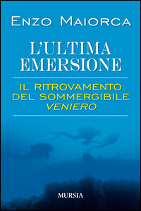 ULTIMA EMERSIONE - IL RITROVAMENTO DEL SOMMERGIBILE VENIERO di MAIORCA ENZO