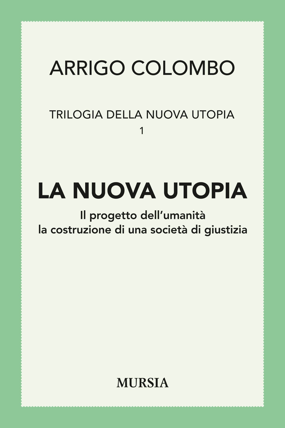 Trilogia della nuova utopia. Vol. 1: La nuova utopia. Il progetto dell'umanità, la costruzione di una società di giustizia