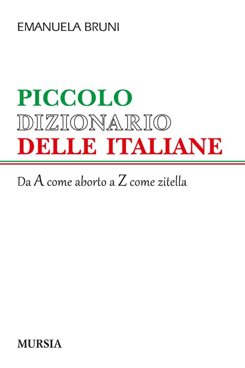 Piccolo dizionario delle italiane. Dalla A come aborto alla Z come zitella