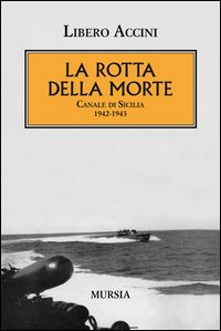 La rotta della morte. Canale di Sicilia 1942-1943