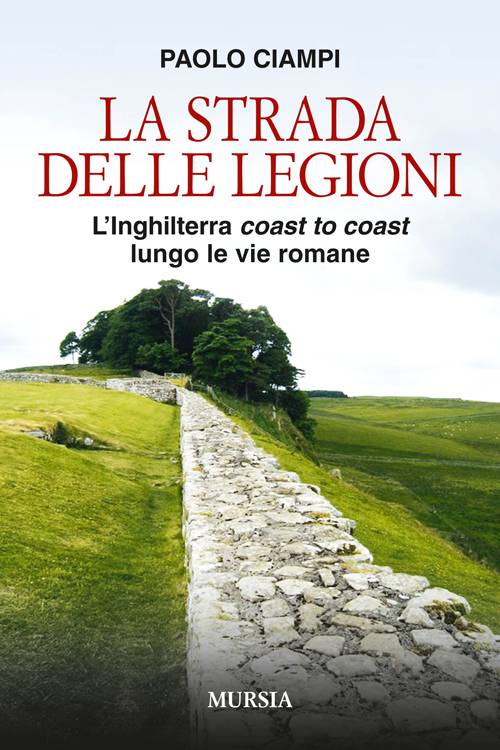 La strada delle legioni. L'Inghilterra coast to coast lungo le vie romane