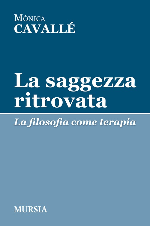 La saggezza ritrovata. La filosofia come terapia