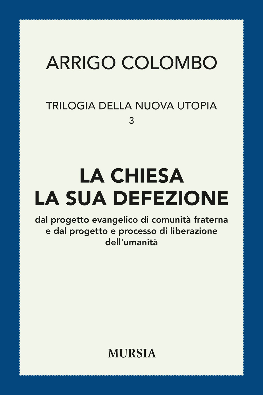 Trilogia della nuova utopia. Vol. 3: La chiesa, la sua defezione dal progetto evangelico di comunità fraterna e dal progetto e processo di liberazione dell'umanità