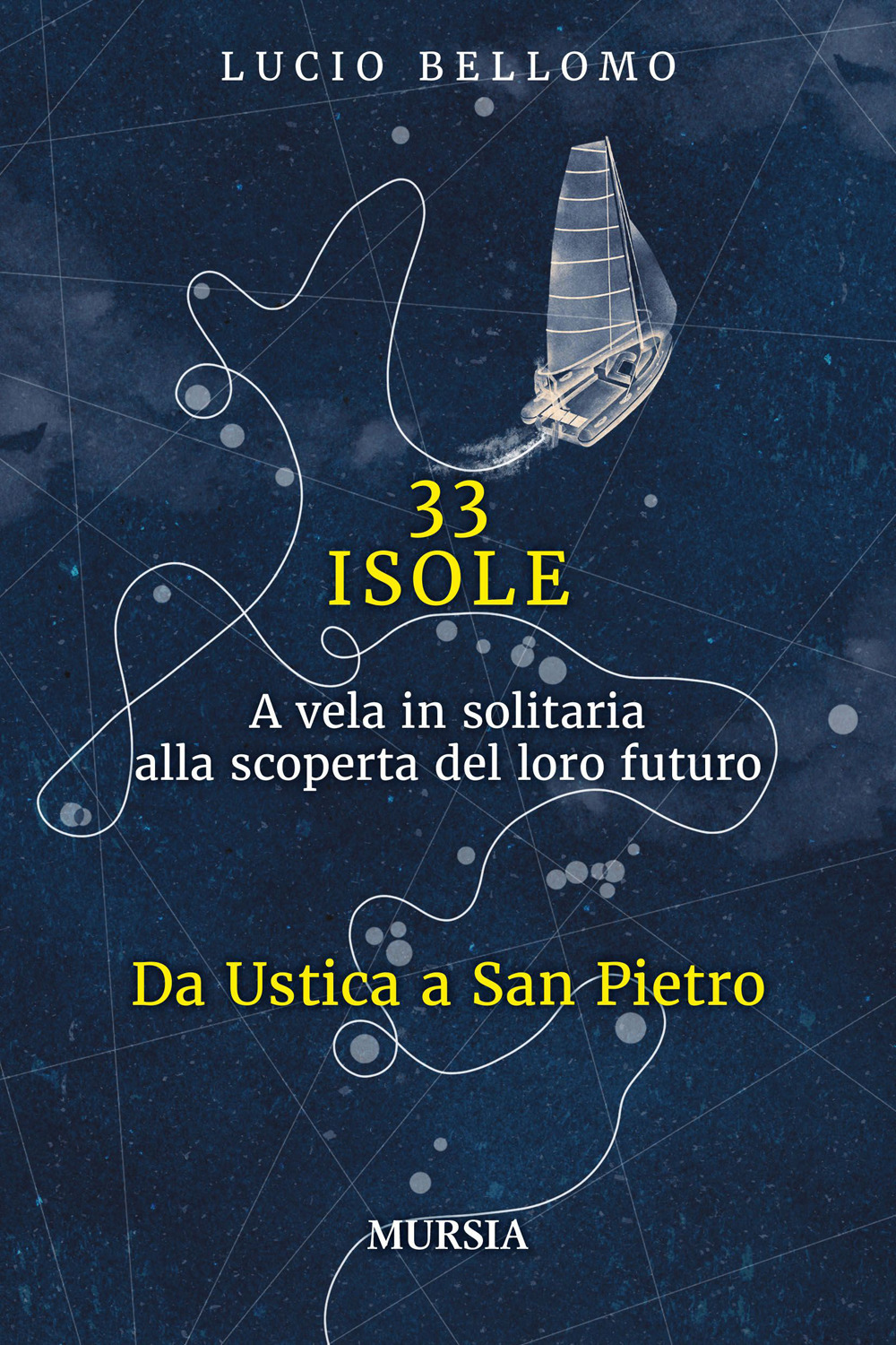 33 isole. A vela in solitaria alla scoperta del loro futuro. Vol. 1: Da Ustica a San Pietro