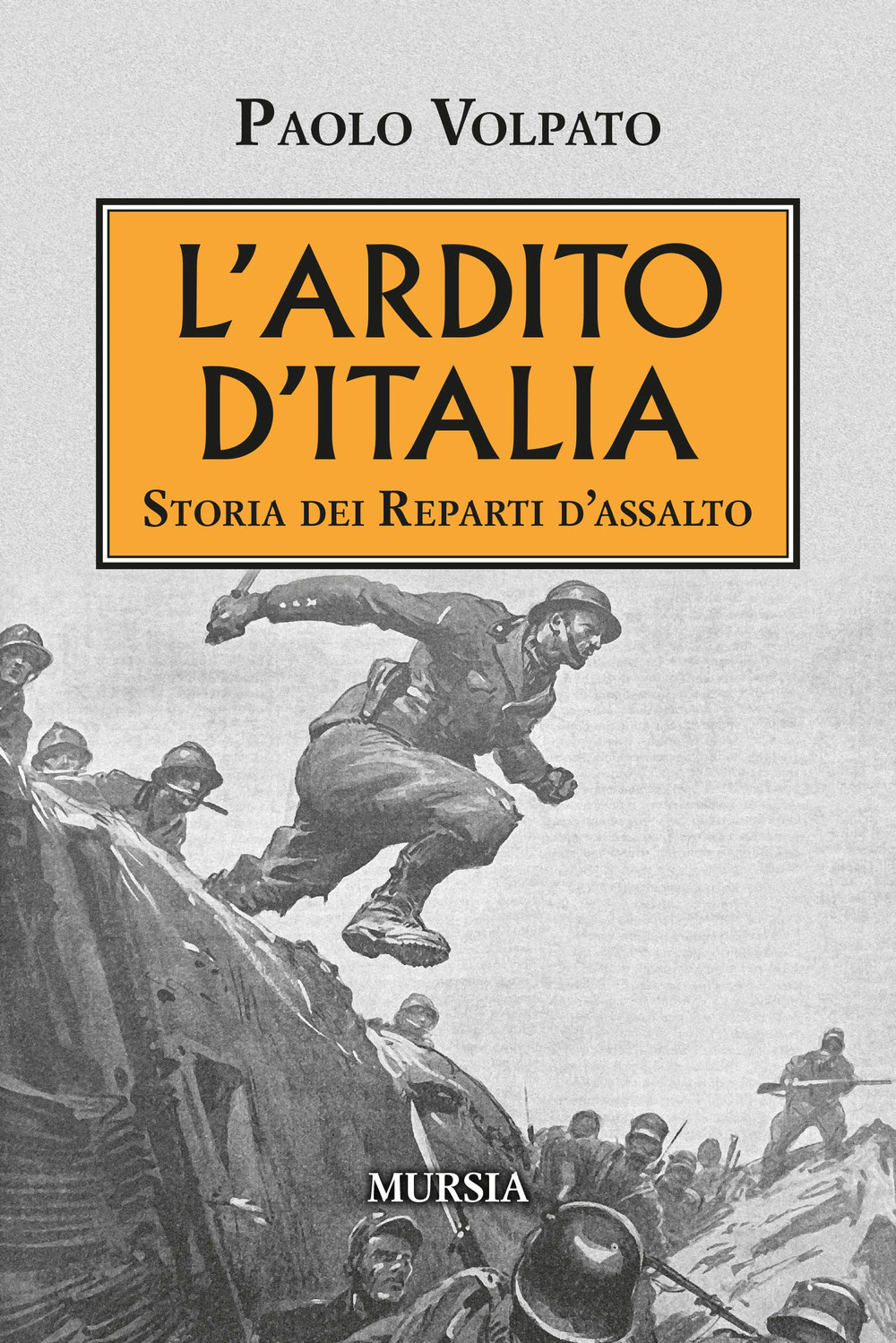 L'Ardito d'Italia. Storia dei reparti d'assalto