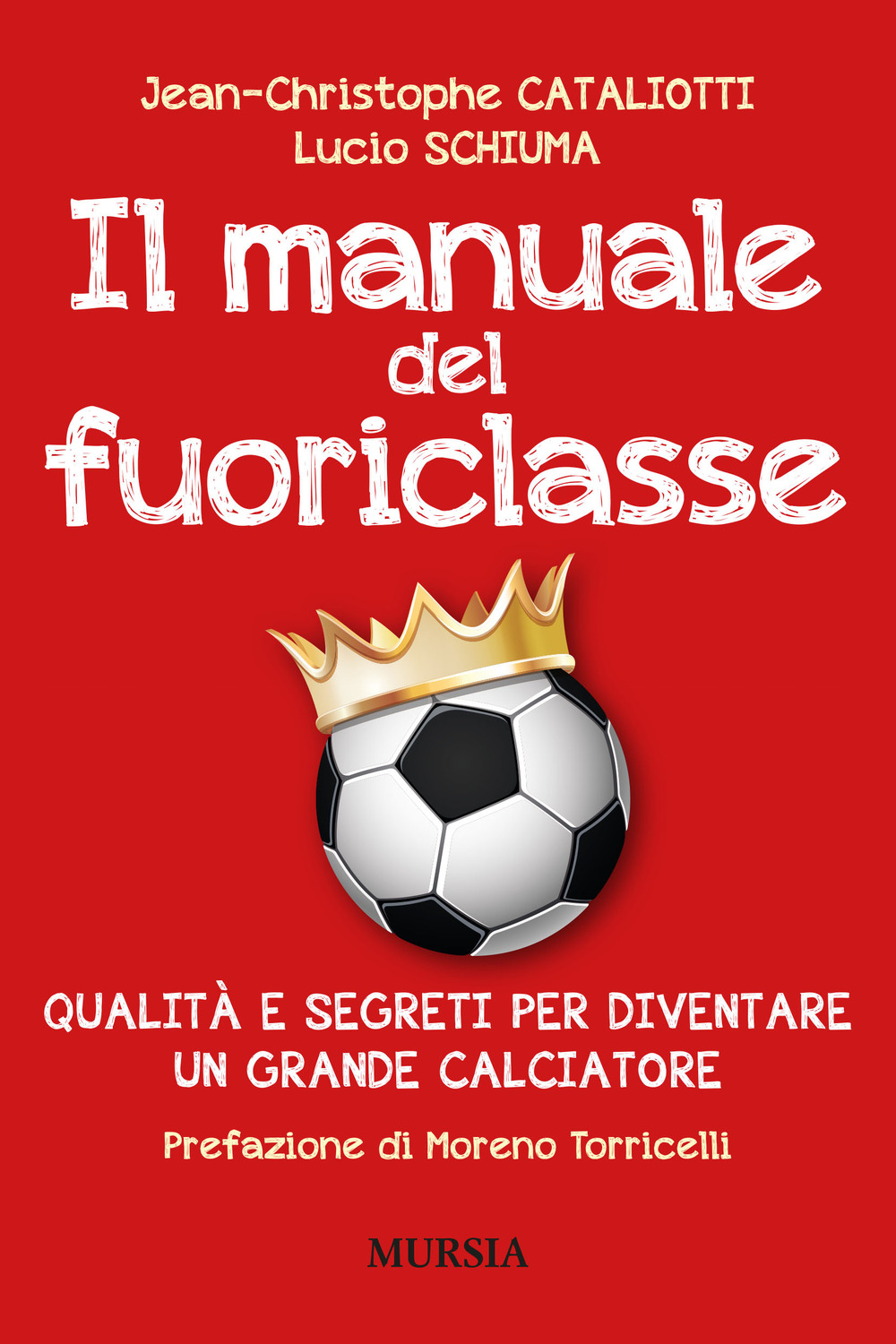 Il manuale del fuoriclasse. Qualità e segreti per diventare un grande calciatore