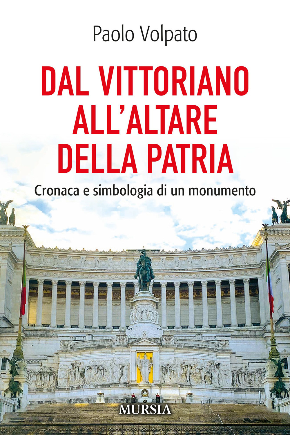 Dal Vittoriano all'Altare della Patria. Cronaca e simbologia di un monumento