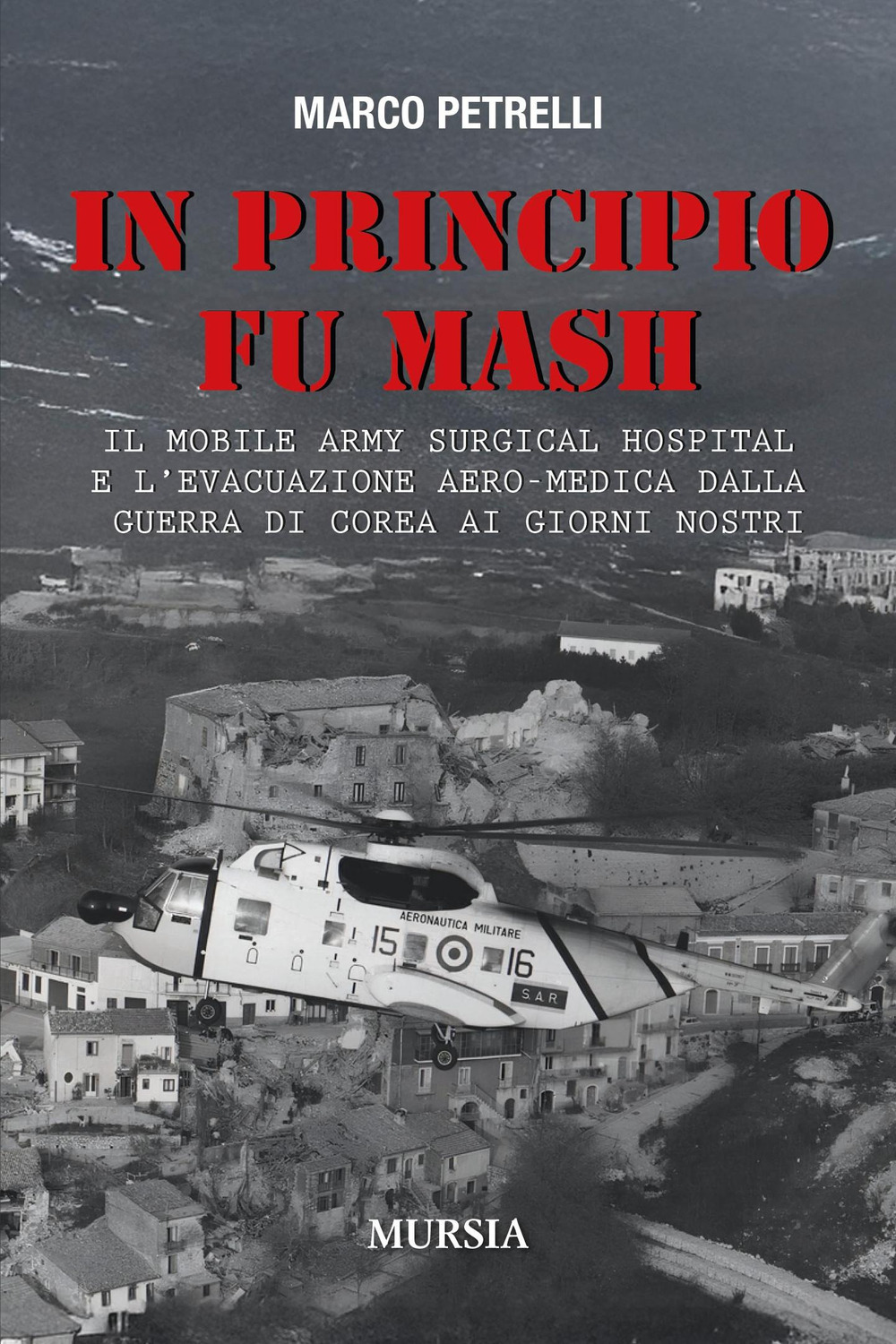 In principio fu M.A.S.H. Il Mobile Army Surgical Hospital e l'evacuazione aero-medica dalla Guerra di Corea ai giorni nostri