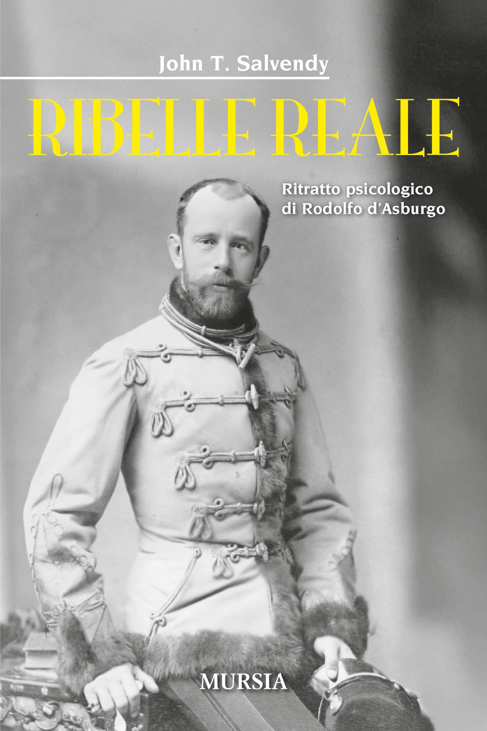 Ribelle reale. Ritratto psicologico di Rodolfo d'Asburgo