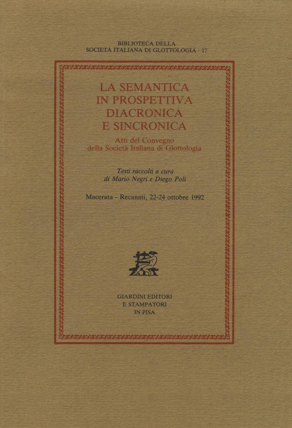 La semantica in prospettiva diacronica e sincronica. Atti del Convegno della Società Italiana di Glottologia (Macerata-Recanati, 22-24 ottobre 1992)