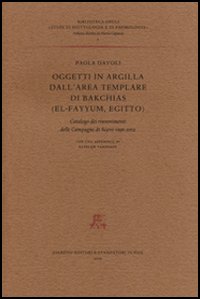 Oggetti in argilla dall'area templare di Bakchias (El-Fayyum, Egitto). Catalogo dei rinvenimenti delle Campagne di scavo 1996-2002