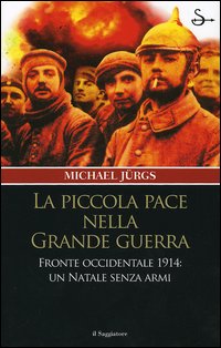 La piccola pace nella grande guerra. Fronte occidentale 1914: un Natale senza armi