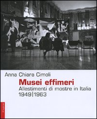 Musei effimeri. Allestimenti di mostre in Italia (1949-1963). Ediz. illustrata