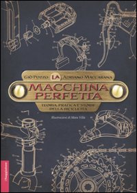 La macchina perfetta. Teoria, pratica e storie della bicicletta