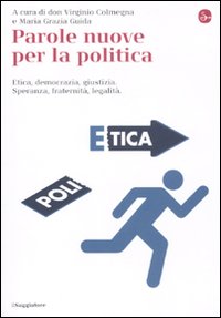 Parole nuove per la politica. Etica, democrazia, giustizia. Speranza, fraternità, legalità