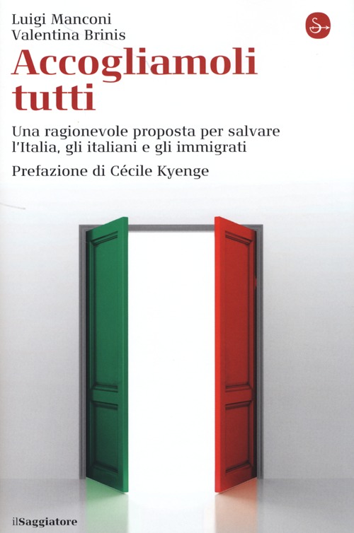 Accogliamoli tutti. Una ragionevole proposta per salvare l'Italia, gli italiani e gli immigrati