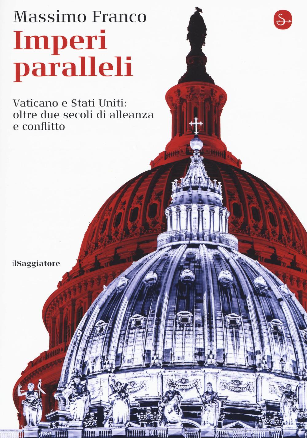 Imperi paralleli. Vaticano e Stati Uniti: oltre due secoli di alleanza e conflitto