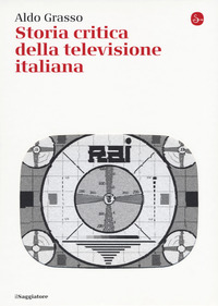 STORIA CRITICA DELLA TELEVISIONE ITALIANA di GRASSO ALDO