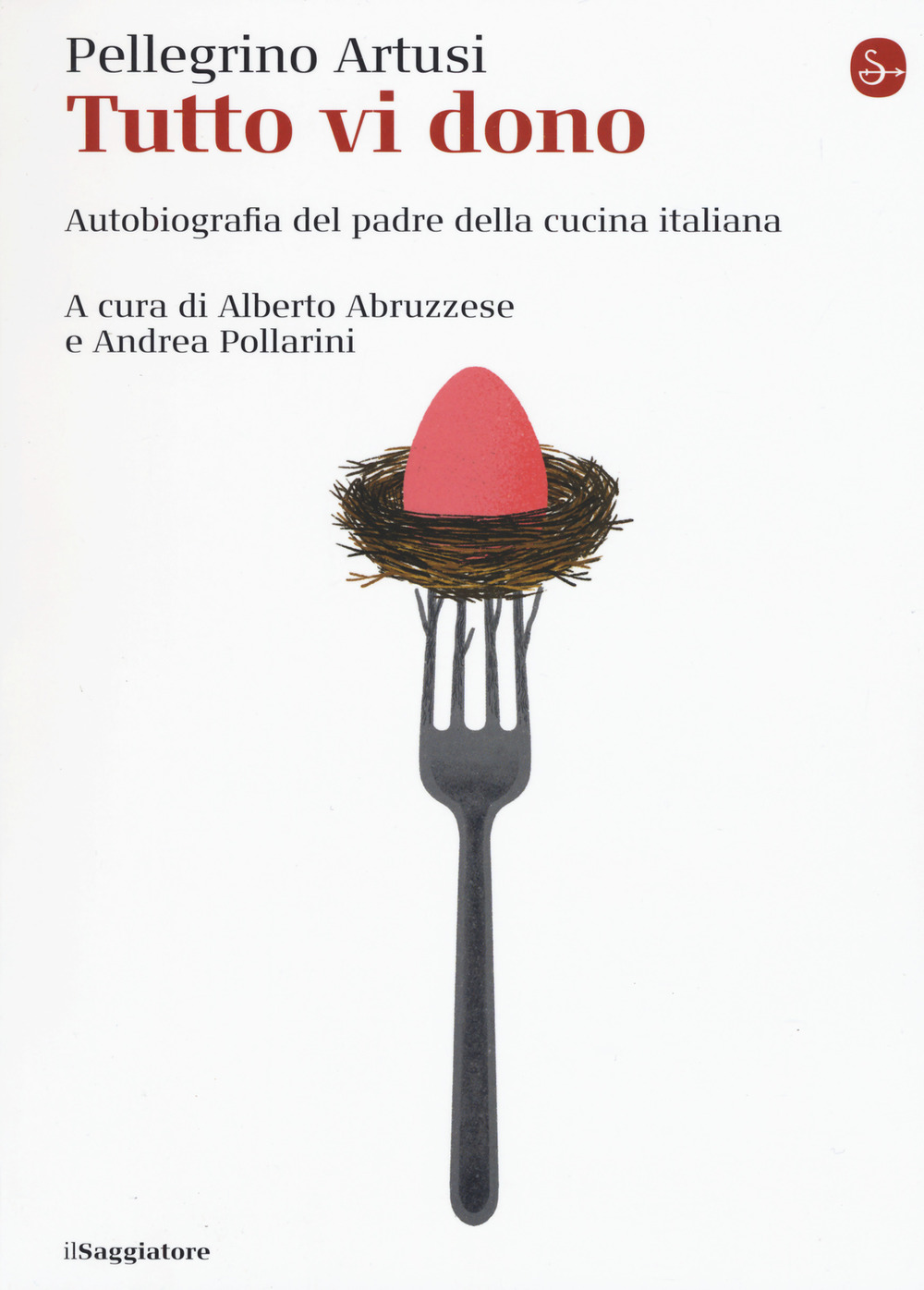 Tutto vi dono. Autobiografia del padre della cucina italiana