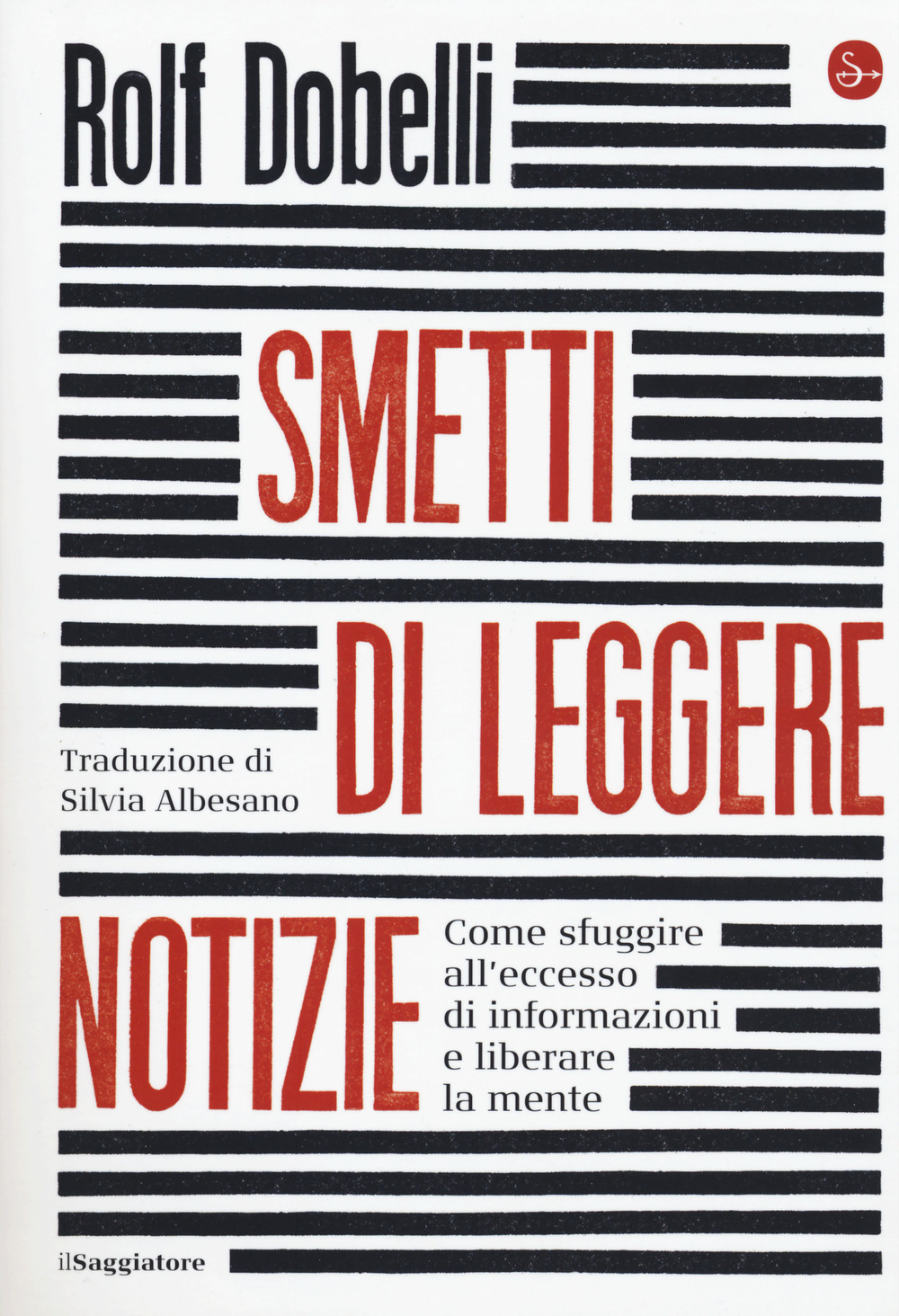 Smetti di leggere notizie. Come sfuggire all'eccesso di informazioni e liberare la mente