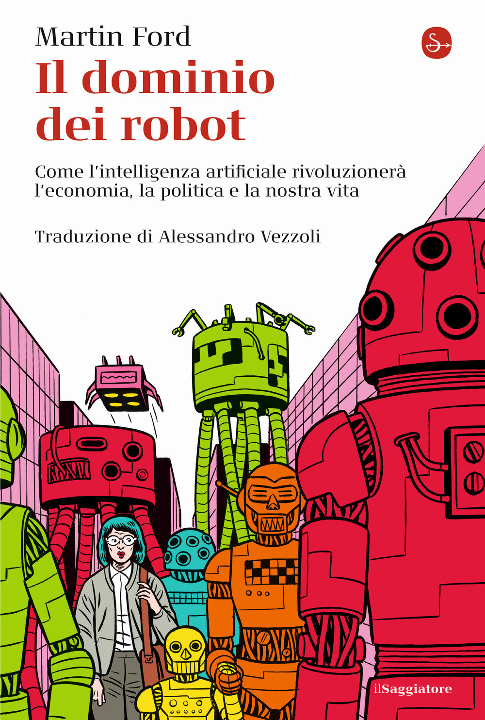 Il dominio dei robot. Come l'intelligenza artificiale rivoluzionerà l'economia, la politica e la nostra vita