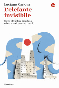 ELEFANTE INVISIBILE COME AFFRONTARE L'INATTESO ED EVITARE DI ESSERNE TRAVOLTI (L') di...