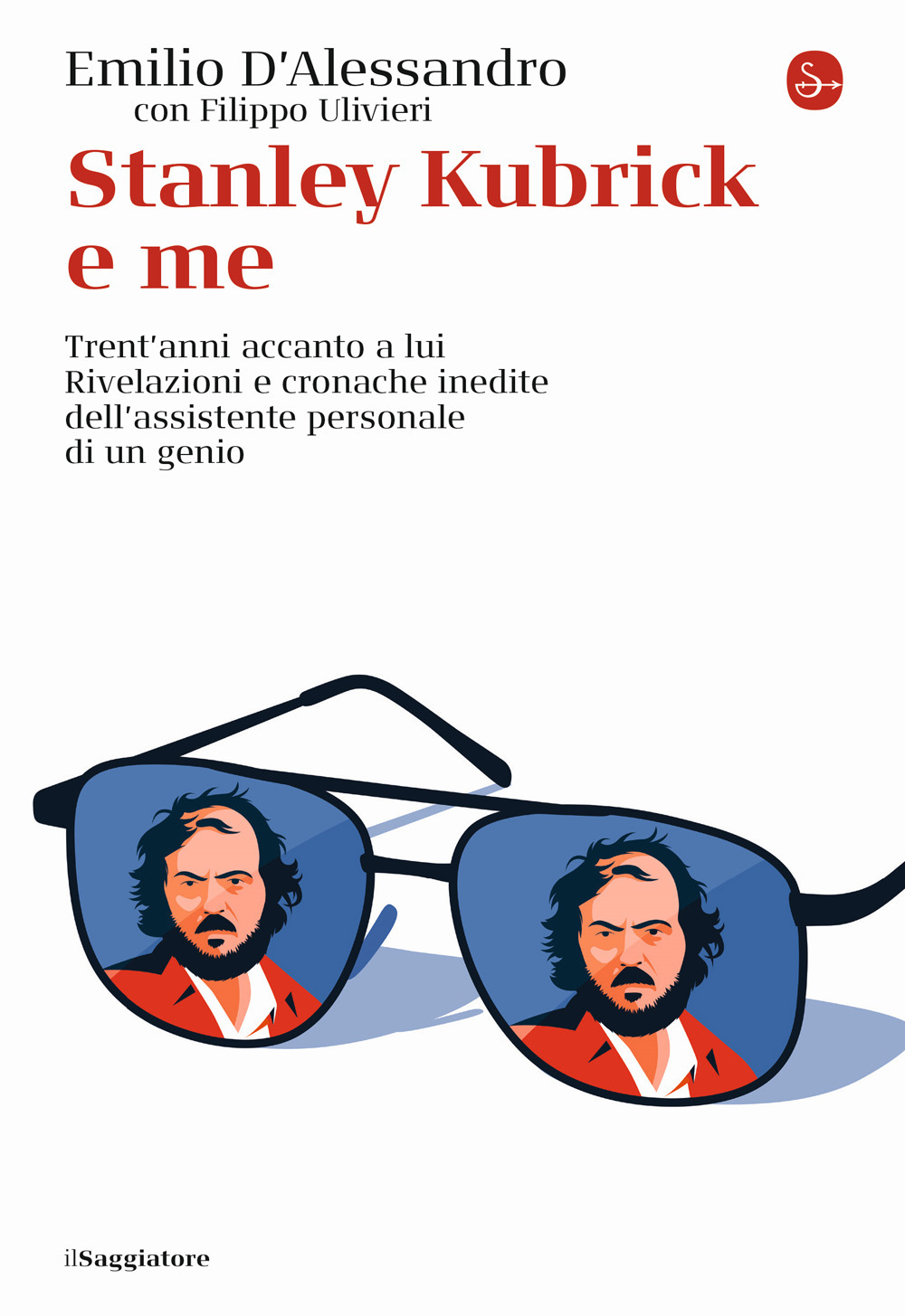 Stanley Kubrick e me. Trent'anni accanto a lui. Rivelazioni e cronache inedite dell'assistente personale di un genio