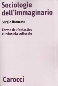 Sociologie dell'immaginario. Forme del fantastico e industria culturale