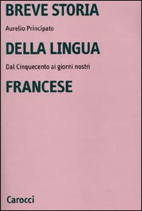 Breve storia della lingua francese. Dal Cinquecento ai giorni nostri