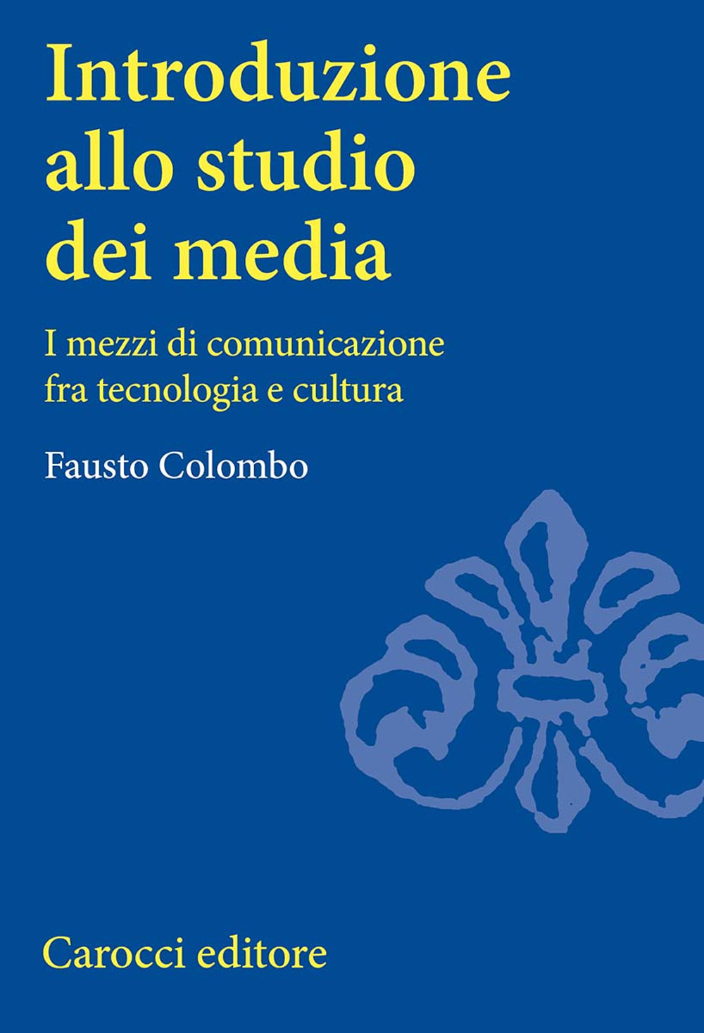 Introduzione allo studio dei media. I mezzi di comunicazione fra tecnologia e cultura