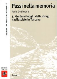 Passi nella memoria. Vol. 3: Guida ai luoghi delle stragi nazifasciste in Toscana