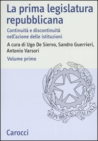 La prima legislatura repubblicana. Continuità e discontinuità nell'azione delle istituzioni. Atti del Convegno (Roma, 17-18 ottobre 2002). Vol. 1