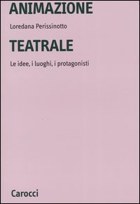 Animazione teatrale. Le idee, i luoghi, i protagonisti