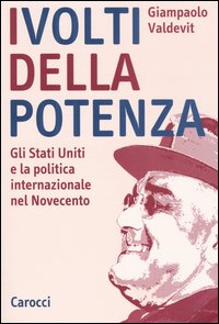 I volti della potenza. Gli Stati Uniti e la politica internazionale nel Novecento